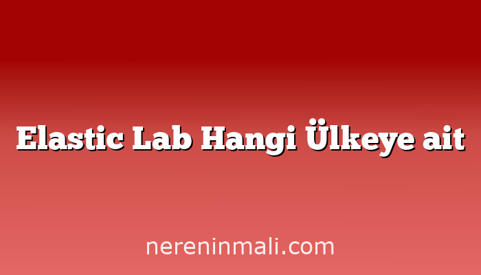 Elastic Lab Hangi Ülkeye ait