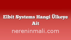 Elbit Systems Hangi Ülkeye Ait