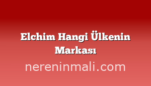 Elchim Hangi Ülkenin Markası