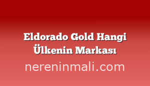 Eldorado Gold Hangi Ülkenin Markası