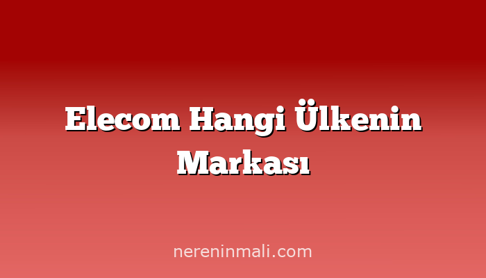 Elecom Hangi Ülkenin Markası