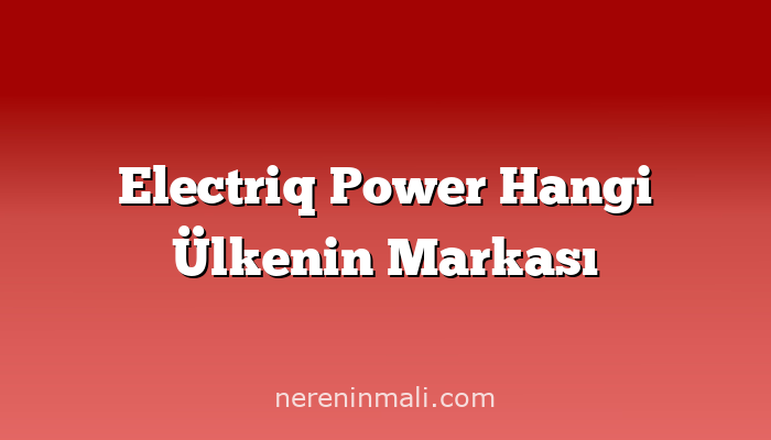 Electriq Power Hangi Ülkenin Markası