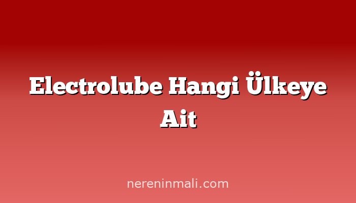 Electrolube Hangi Ülkeye Ait