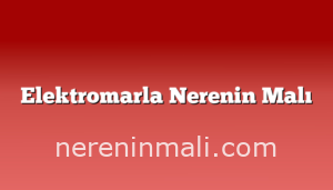 Elektromarla Nerenin Malı