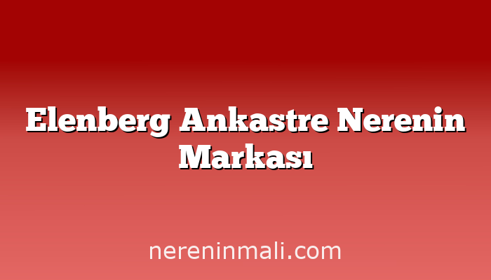 Elenberg Ankastre Nerenin Markası