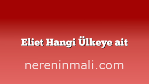 Eliet Hangi Ülkeye ait