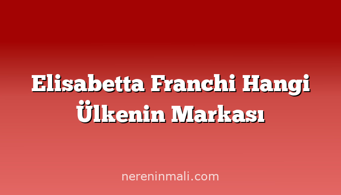 Elisabetta Franchi Hangi Ülkenin Markası