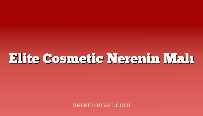 Elite Cosmetic Nerenin Malı