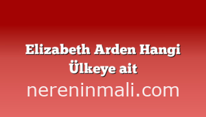 Elizabeth Arden Hangi Ülkeye ait