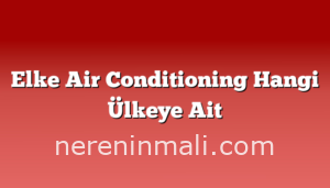 Elke Air Conditioning Hangi Ülkeye Ait