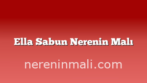 Ella Sabun Nerenin Malı