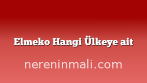 Elmeko Hangi Ülkeye ait