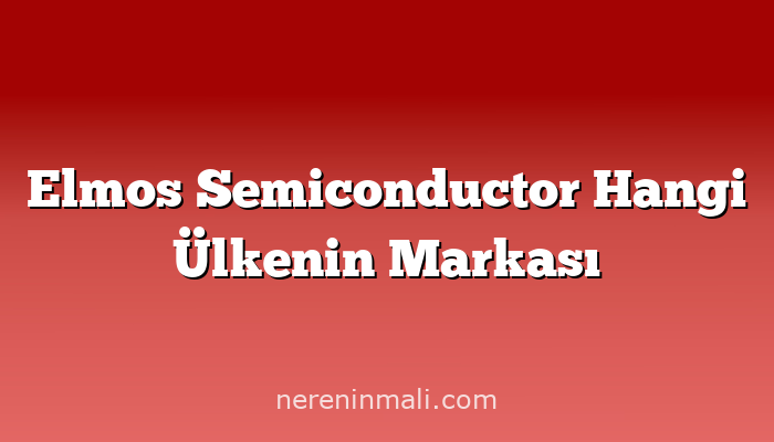 Elmos Semiconductor Hangi Ülkenin Markası