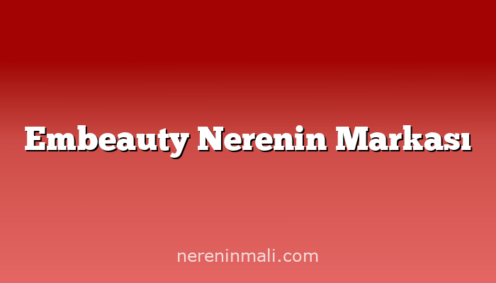 Embeauty Nerenin Markası