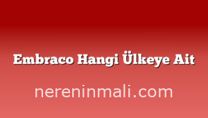 Embraco Hangi Ülkeye Ait