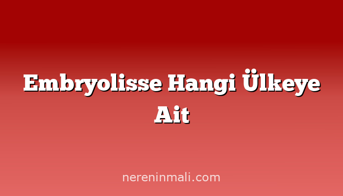 Embryolisse Hangi Ülkeye Ait