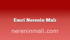 Emci Nerenin Malı