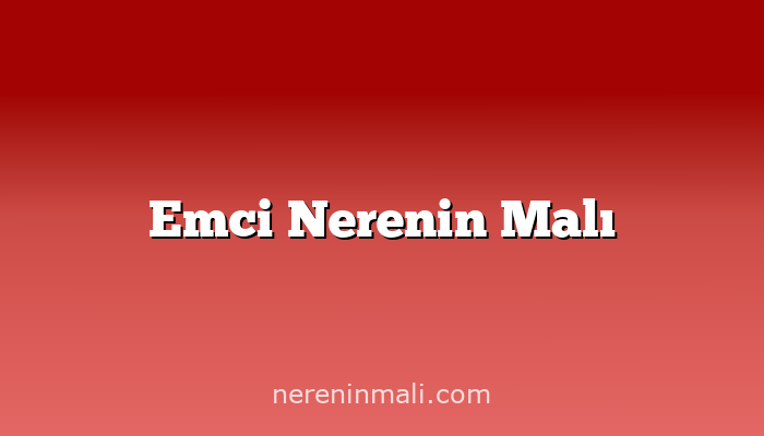 Emci Nerenin Malı