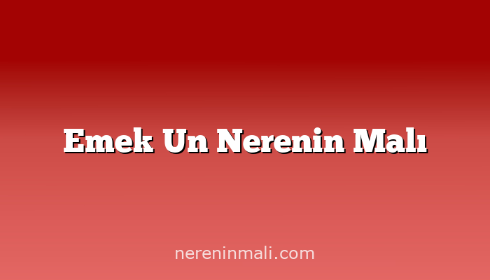 Emek Un Nerenin Malı