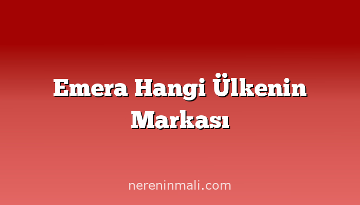 Emera Hangi Ülkenin Markası