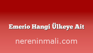 Emerio Hangi Ülkeye Ait