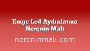 Emge Led Aydınlatma Nerenin Malı