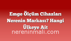 Emge Ölçüm Cihazları Nerenin Markası? Hangi Ülkeye Ait