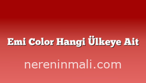 Emi Color Hangi Ülkeye Ait