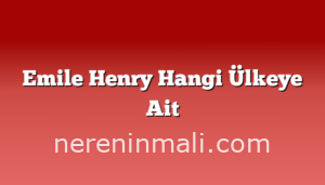 Emile Henry Hangi Ülkeye Ait