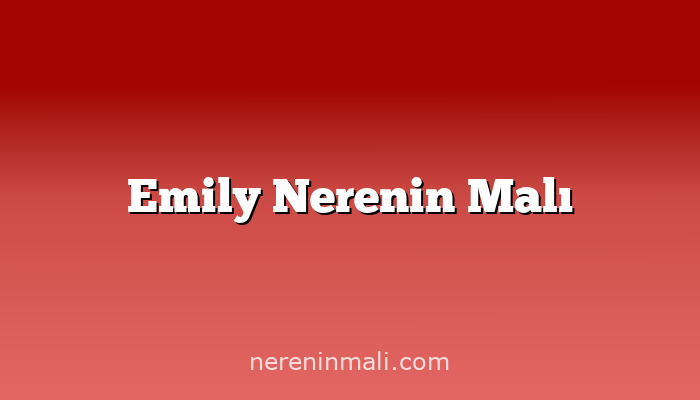 Emily Nerenin Malı