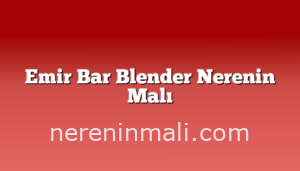 Emir Bar Blender Nerenin Malı