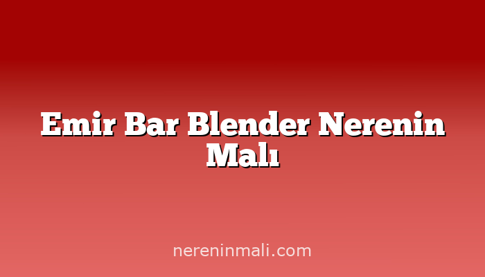 Emir Bar Blender Nerenin Malı