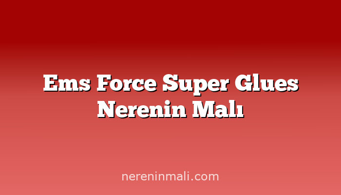 Ems Force Super Glues Nerenin Malı