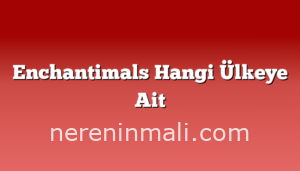 Enchantimals Hangi Ülkeye Ait