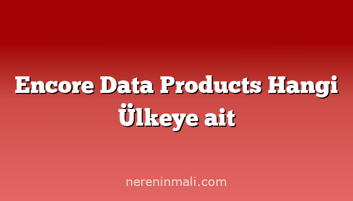 Encore Data Products Hangi Ülkeye ait