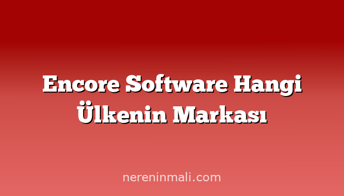 Encore Software Hangi Ülkenin Markası