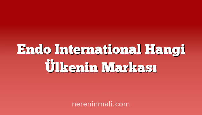 Endo International Hangi Ülkenin Markası