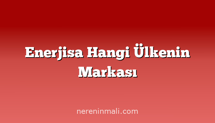 Enerjisa Hangi Ülkenin Markası