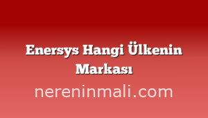 Enersys Hangi Ülkenin Markası