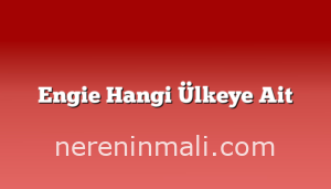 Engie Hangi Ülkeye Ait