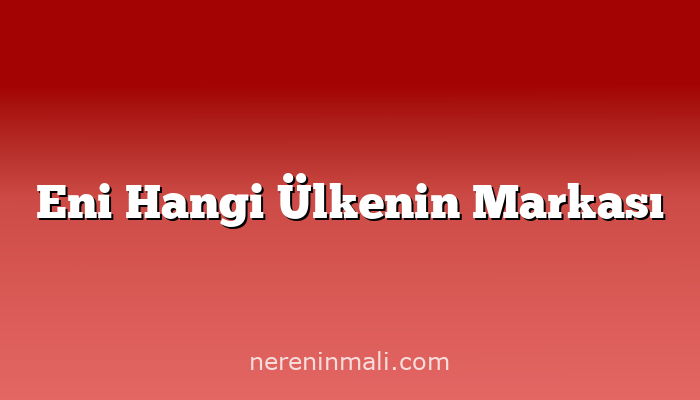 Eni Hangi Ülkenin Markası