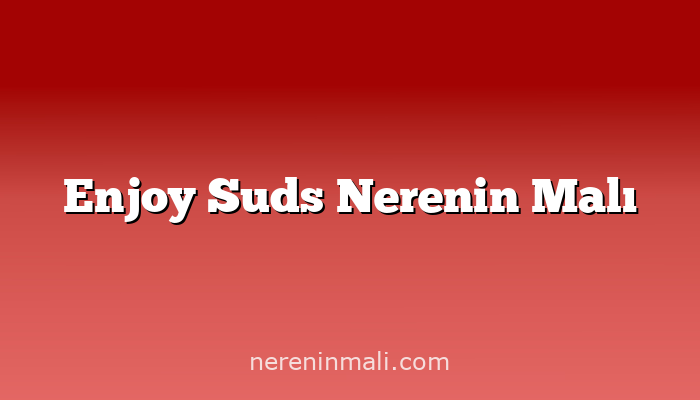 Enjoy Suds Nerenin Malı