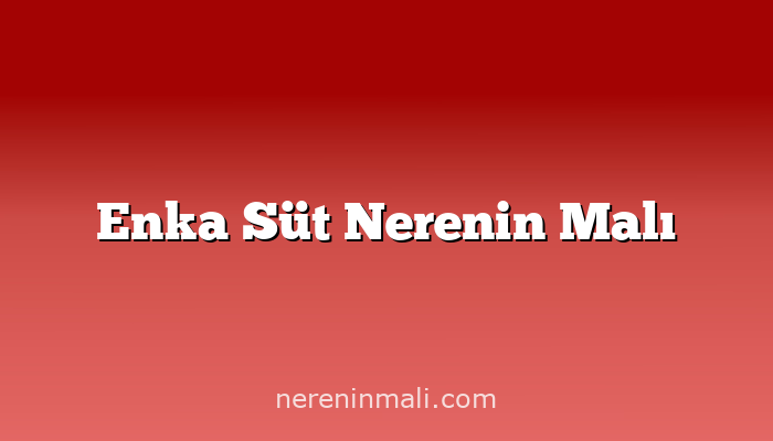 Enka Süt Nerenin Malı