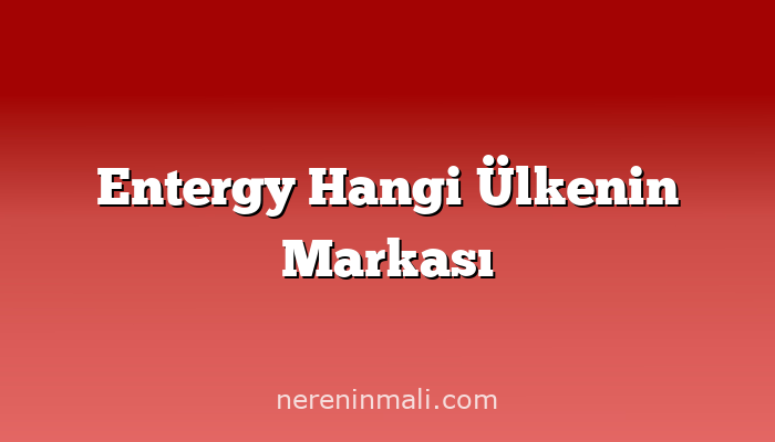 Entergy Hangi Ülkenin Markası