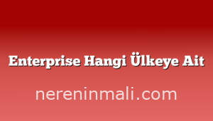 Enterprise Hangi Ülkeye Ait