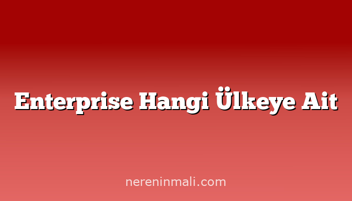 Enterprise Hangi Ülkeye Ait