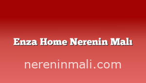 Enza Home Nerenin Malı