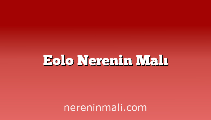 Eolo Nerenin Malı
