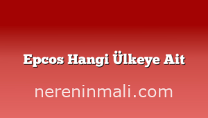 Epcos Hangi Ülkeye Ait