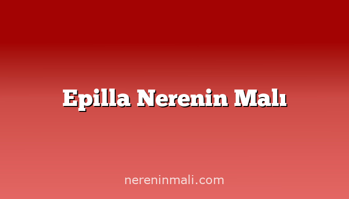 Epilla Nerenin Malı